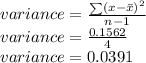 variance = \frac{\sum(x - \bar{x})^2}{n-1} \\variance = \frac{0.1562}{4} \\variance = 0.0391