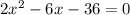 2x^2-6x-36=0