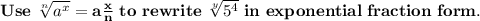 \bold{Use~\sqrt[n]{a^x}=a\frac{x}{n}~to~rewrite~\sqrt[y]{5^4}~in~exponential~fraction~form.}