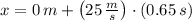 x = 0\,m + \left(25\,\frac{m}{s}\right)\cdot (0.65\,s)