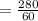 =  \frac{280}{60}