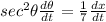 sec^2\theta \frac{d\theta}{dt}=\frac{1}{7}\frac{dx}{dt}