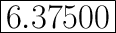 \huge\boxed{6.37500}