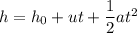 h=h_0+ut+\dfrac{1}{2}at^2
