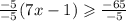 \frac{ - 5}{ - 5}(7x - 1)  \geqslant   \frac{ - 65}{ - 5} \\