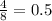 \frac{4}{8}  = 0.5