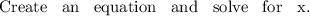 \text{Create \: an \: equation \: and \: solve \: for \: x}.