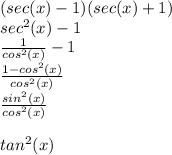 (sec(x)-1)(sec(x)+1)\\sec^2(x) - 1\\\frac{1}{cos^2(x)} -1\\\frac{1-cos^2(x)}{cos^2(x)} \\\frac{sin^2(x)}{cos^2(x)}\\ \\tan^2(x)