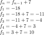 f_n = f_n_-_1 + 7\\f_1 = -18\\f_2 = -18 + 7 = -11\\f_3 = -11 + 7 = -4\\f_4 = -4  + 7 = 3\\f_5 = 3 + 7 = 10\\