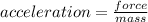 acceleration =  \frac{force}{mass} \\