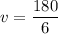 \displaystyle v=\frac{180}{6}