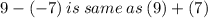 9 - (-7) \: is \: same \: as \:  (9) + (7)