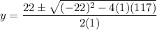 \displaystyle y=\frac{22\pm \sqrt{(-22)^2-4(1)(117)}}{2(1)}