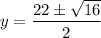 \displaystyle y=\frac{22\pm \sqrt{16}}{2}