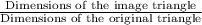 \frac{\text{Dimensions of the image triangle}}{\text{Dimensions of the original triangle}}