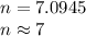 n=7.0945\\n\approx 7