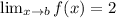 \lim_{x\rightarrow b}f(x)=2