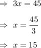 \Rightarrow\ 3x=45\\\\\Rightarrow\ x=\dfrac{45}{3}\\\\\Rightarrow\ x= 15