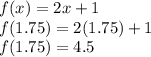 f(x)=2x+1 \\f(1.75)=2(1.75)+1\\f(1.75)=4.5
