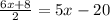 \frac{6x + 8}{2} = 5x - 20 \\