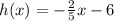 h(x) =  -  \frac{2}{5} x - 6 \\