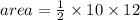 area =  \frac{1}{2}  \times 10 \times 12 \\