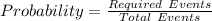 Probability = \frac{Required\ Events}{Total\ Events}