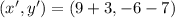 (x', y') = (9+3,-6-7)