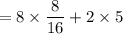 = 8 \times  \dfrac{8}{16}  + 2 \times 5