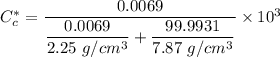 C^*_c = \dfrac{0.0069}{\dfrac{0.0069}{2.25 \ g/cm^3}+\dfrac{99.9931}{7.87 \ g/cm^3}}\times 10^3