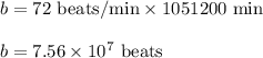 b=72\ \text{beats/min}\times 1051200\ \text{min}\\\\b=7.56\times 10^7\ \text{beats}