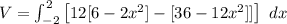 V = \int^2_{-2} \begin {bmatrix}{ 12 [6-2x^2]   - [36-12x^2]]   \end {bmatrix}  \  dx
