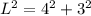 L^2 = 4^2 + 3^2