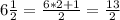 6\frac{1}{2}=\frac{6*2+1}{2}=\frac{13}{2}