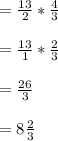 =\frac{13}{2}*\frac{4}{3}\\\\=\frac{13}{1}*\frac{2}{3}\\\\=\frac{26}{3}\\\\=8\frac{2}{3}