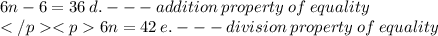 6n - 6 = 36 \:  d. -  -  -  addition \:property \: of \: equality  \\ 6n = 42  \: e.   -  -  - division \: property \: of \: equality  \: \\