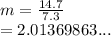 m =  \frac{14.7}{7.3}  \\  = 2.01369863...