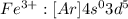 Fe^{3+} : [Ar] 4s^{0} 3d^{5}