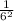 \frac{1}{6^{2} }