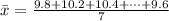 \= x  =  \frac{ 9.8 +  10.2 + 10.4 +\cdots +  9.6}{7 }