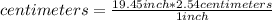 centimeters=\frac{19.45 inch*2.54 centimeters}{1 inch}