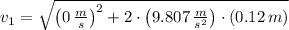 v_{1} =\sqrt{\left(0\,\frac{m}{s} \right)^{2}+2\cdot \left(9.807\,\frac{m}{s^{2}} \right)\cdot (0.12\,m)}