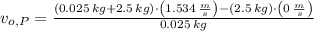 v_{o,P} = \frac{(0.025\,kg+2.5\,kg)\cdot \left(1.534\,\frac{m}{s} \right)-(2.5\,kg)\cdot \left(0\,\frac{m}{s} \right)}{0.025\,kg}