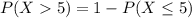 P(X5)=1-P(X \leq 5)