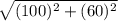 \sqrt{(100)^{2} + (60)^{2} }