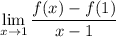 \displaystyle  \lim_{x \to 1} \frac{f(x) - f(1)}{x - 1}