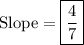 \rm{Slope =   \boxed{ \rm \frac{4}{7} }}