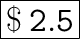 \huge{ \boxed{ \bold{ \tt{ \$ \: 2.5}}}}