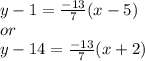 y - 1 = \frac{-13}{7} (x-5)\\or\\y - 14= \frac{-13}{7} (x+2)