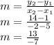 m = \frac{y_2-y_1}{x_2-x_1}\\ m = \frac{14-1}{-2-5} \\m = \frac{13}{-7} \\